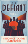 The Defiant: A History of Football Against Fascism By Chris Lee Cover Image