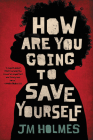 How Are You Going to Save Yourself By JM Holmes Cover Image