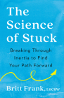 The Science of Stuck: Breaking Through Inertia to Find Your Path Forward By Britt Frank, Sasha Heinz (Foreword by) Cover Image