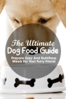 The Ultimate Dog Food Guide Prepare Easy And Nutritious Meals For Your Furry Friend: Feed Your Dog Better Cover Image
