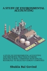 A study of environmental accounting and reporting practices in Indian manufacturing companies with special reference to selected cement companies By Shukla Bal Govind Cover Image
