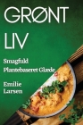 Grønt Liv: Smagfuld Plantebaseret Glæde By Emilie Larsen Cover Image
