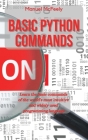 Basic Python Commands: Learn the Basic Commands of the World's Most Intuitive and Widely Used Programming Language Cover Image