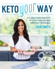 Keto Your Way: A Customizable Approach to a Low-Carb Lifestyle with over 140 Recipes By Julie Smith Cover Image