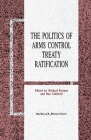 The Politics of Arms Control Treaty Ratification By M. Krepon (Editor), D. Caldwell (Editor) Cover Image
