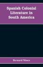 Spanish colonial literature in South America By Bernard Moses Cover Image
