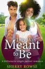This Was Meant To Be: A Billionaire BWWM Single Parent Romance By Sherry Rowse Cover Image