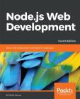 Node.js Web Development - Fourth Edition: Server-side development with Node 10 made easy By David Herron Cover Image