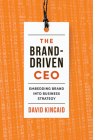 The Brand-Driven CEO: Embedding Brand into Business Strategy By David Kincaid Cover Image