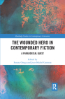 The Wounded Hero in Contemporary Fiction: A Paradoxical Quest (Routledge Studies in Contemporary Literature) Cover Image