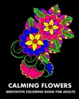 Calming Flowers: Meditative Coloring Book For Adults By Lpb Publishing Cover Image