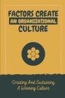 Factors Create An Organizational Culture: Creating And Sustaining A Winning Culture: Steps To Create Organizational Culture By Belen Tabatt Cover Image