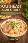 Southeast Asian Kitchen: Discover 110 Authentic Asian Recipes Exotic Flavors And Cooking Traditions From Sizzling Street Foods To Elegant Home By Emma Yang Cover Image