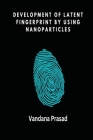 Development of Latent Fingerprint by Using Nanoparticles By Vandana Prasad Cover Image