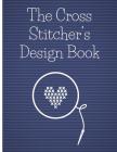 The Cross Stitcher's Design Book: Cross stitch graph paper to chart cross stitch patterns Cross stitch designer's design book to draw patterns. Graph Cover Image