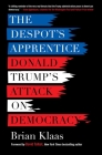 The Despot's Apprentice: Donald Trump's Attack on Democracy By Brian Klaas, David Talbot (Foreword by) Cover Image