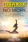 Codependent no More: Stop Codependency it's time to start loving yourself By Shell Teri Cover Image