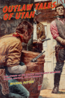 Outlaw Tales of Utah: True Stories Of The Beehive State's Most Infamous Crooks, Culprits, And Cutthroats, Second Edition By Michael Rutter Cover Image