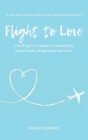 Flight to Love: A Novel: One Flight Attendant's Inspirational Search for Inner-Peace, Happiness, and Love By Grace Thomsen Cover Image