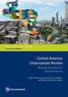 Central America Urbanization Review: Making Cities Work for Central America (Directions in Development - Countries and Regions) By Augustin Maria (Editor), Jose Luis Acero (Editor), Ana I. Aguilera (Editor), Marisa Garcia Lozano (Editor) Cover Image