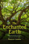 The Enchanted Earth: Embracing the Power of Nature to Discover the Wild in You (Connecting with Mother Nature, Outdoor Energy Healing) By Maureen Calamia, Jean Shinoda Bolen (Foreword by) Cover Image
