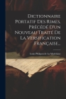 Dictionnaire Portatif Des Rimes, Précédé D'un Nouveau Traité De La Versification Française... By Louis Philipon de la Madelaine (Created by) Cover Image