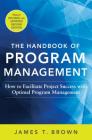 The Handbook of Program Management: How to Facilitate Project Success with Optimal Program Management, Second Edition By James T. Brown Cover Image