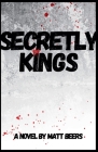 Secretly Kings By Matt Beers Cover Image