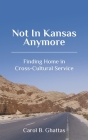Not in Kansas Anymore: Finding Home in Cross-Cultural Service By Carol B. Ghattas Cover Image