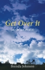 Get Over It: (maybe not all of it) By Brenda Johnson Cover Image