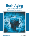 Brain Aging: Neurodegeneration and Therapeutic Interventions By Isla Pearson (Editor) Cover Image