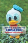 Adorable Projects for Donald Duck: Making a Duck Pattern Instructions: How to Make a Duck Pattern. By Ashley & Jaquavis Cover Image