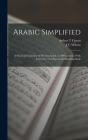 Arabic Simplified: A Practical Grammar of Written Arabic in 200 Lessons: With Exercises, Test-papers and Reading-book By Arthur T. Upson, J. C. Wilcox Cover Image