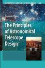 The Principles of Astronomical Telescope Design (Astrophysics and Space Science Library #360) By Jingquan Cheng Cover Image