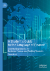A Student's Guide to the Language of Finance: Essential Expressions for Business, Finance, and Banking Students By Steve Hart Cover Image