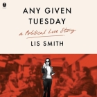 Any Given Tuesday: A Political Love Story By Lis Smith, Jean Ann Douglass (Read by) Cover Image