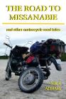 The Road to Missanabie: and other motorcycle road tales By Nick Adams Cover Image