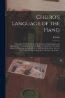 Cheiro's Language of the Hand: a Complete Practical Work on the Sciences of Cheirognomy and Cheiromancy, Containing the System, Rules, and Experience By 1866-1936 Cheiro (Created by) Cover Image