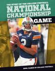 Story of the College Football National Championship Game (Bowl Games of College Football) By Barry Wilner Cover Image