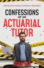 Confessions of an Actuarial Tutor: Anecdotes, Jokes & General Geekiness By John Lee Cover Image