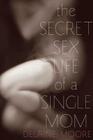 The Secret Sex Life of a Single Mom By Delaine Moore Cover Image