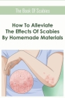 The Book Of Scabies_ How To Alleviate The Effects Of Scabies By Homemade Materials: Books On Scabies By Glinda Dootson Cover Image