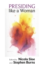 Presiding Like a Woman: Feminist Gesture for Christian Assembly By Nicola Slee Cover Image