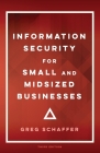 Information Security for Small and Midsized Businesses By Greg Schaffer, Erin Kelley (Editor), Christian Storm (Cover Design by) Cover Image