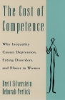 The Cost of Competence: Why Inequality Causes Depression, Eating Disorders, and Illness in Women By Brett Silverstein, Deborah Perlick Cover Image