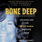 Bone Deep: Untangling the Betsy Faria Case By Joel Schwartz, Charles Bosworth, Gary Bennett (Read by) Cover Image
