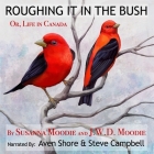 Roughing It in the Bush: Or, Life in Canada By J. W. D. Moodie, Susanna Moodie, Aven Shore (Read by) Cover Image
