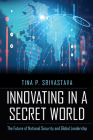 Innovating in a Secret World: The Future of National Security and Global Leadership By Tina P. Srivastava Cover Image