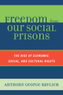 Freedom from Our Social Prisons: The Rise of Economic, Social, and Cultural Rights By Anthony George Ravlich Cover Image