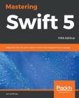 Mastering Swift 5 - Fifth Edition: Deep dive into the latest edition of the Swift programming language By Jon Hoffman Cover Image